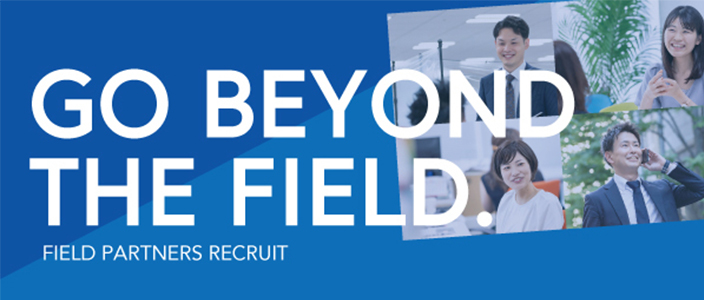 GO BEYOND THE FIELD.｜FIELD PARTNERS RECRUIT.